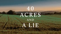 A green agricultural field under a blue sky with white text overlaying the image that reads '40 ACRES AND A LIE.'